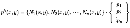$\displaystyle p^{h}(x,y)=\{N_{1}(x,y),N_{2}(x,y),\cdots,N_{n}(x,y)\} \cdot
\left\{
\begin{array}{c}
p_{1}\\
p_{2}\\
\vdots p_{n}
\end{array}\right\}$