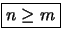 \fbox{\(n\geq m\)}