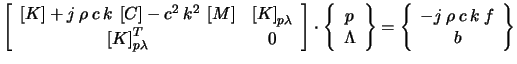 $\displaystyle \left[
\begin{array}{cc}\left[K\right]+j\:\rho\:c\:k\:\left[C\rig...
...ight\}
=
\left\{
\begin{array}{cc}-j\:\rho\:c\:k\:f\\
b\\
\end{array}\right\}$