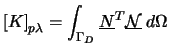 $\displaystyle \left[K\right]_{p\lambda}=\int_{\Gamma_{D}} \underline{N} ^{T} \underline{\mathcal{N}} \:d\Omega$