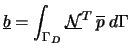 $\displaystyle \underline{b}=\int_{\Gamma_{D}}\underline{\mathcal{N}}^{T}\:\overline{p}\:d\Gamma$