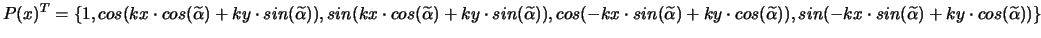\(P(x)^{T}=\{1,cos(kx\cdot cos(\widetilde{\alpha})+ky\cdot sin(\widetilde{\alpha...
...a}) ),sin(-kx\cdot sin(\widetilde{\alpha})+ky\cdot cos(\widetilde{\alpha}) )\}\)