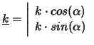 $\displaystyle \underline{k}=
\left\vert
\begin{array}{c}
k\cdot cos(\alpha)\\
k\cdot sin(\alpha)\\
\end{array}\right.$