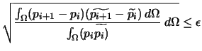 $\displaystyle \sqrt{\frac{\int_{\Omega}(p_{i+1}-p_{i})(\widetilde{p_{i+1}}-\wid...
...p_{i}})\:d\Omega}{\int_{\Omega}(p_{i}\widetilde{p_{i})}}\:d\Omega}\leq \epsilon$