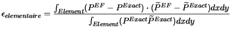 $\displaystyle \epsilon_{elementaire}=\frac{\int_{Element}(P^{EF}-P^{Exact})\cdo...
...\widetilde{P}^{Exact})dxdy}{\int_{Element}(P^{Exact}\widetilde{P}^{Exact})dxdy}$