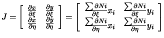 $\displaystyle J=
\left[
\begin{array}{cc}
\frac{\partial x}{\partial \xi}&\frac...
... \eta}x_{i} & \frac{\sum \partial Ni}{\partial \eta}y_{i}\\
\end{array}\right]$