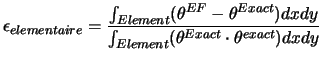 $\displaystyle \epsilon_{elementaire}=\frac{\int_{Element}(\theta^{EF}-\theta^{Exact})dxdy}{\int_{Element}(\theta^{Exact}\cdot\theta^{exact})dxdy}$