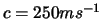 $c=250
ms^{-1}$
