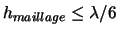 $h_{maillage}\leq\lambda/6$