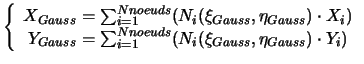 $\displaystyle \left\{
\begin{array}{c}
X_{Gauss}=\sum_{i=1}^{Nnoeuds}(N_{i}(\xi...
...=1}^{Nnoeuds}(N_{i}(\xi_{Gauss},\eta_{Gauss})\cdot Y_{i})\\
\end{array}\right.$