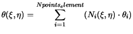 $\displaystyle \theta(\xi,\eta)=\sum_{i=1}^{Npoints_element}(N_{i}(\xi,\eta)\cdot\theta_{i})$