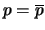 $\displaystyle p=\overline{p}$