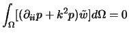 $\displaystyle \int _{\Omega}[(\partial _{ii}p+k^{2}p)\tilde{w}]d\Omega =0$