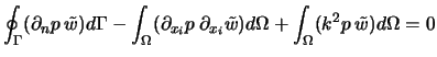$\displaystyle \oint_{\Gamma}(\partial _{n}p\:\tilde{w})d\Gamma - \int_{\Omega}(...
...partial _{x_{i}}\tilde{w}) d\Omega + \int_{\Omega}(k^{2}p\:\tilde{w}) d\Omega=0$