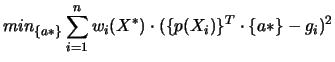 $\displaystyle min_{ \{a*\}}\sum^{n}_{i=1}w_{i}(X^{*})\cdot(\{p(X_{i})\}^{T}\cdot\{a*\}-g_{i})^{2}$