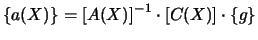 $\displaystyle \{a(X)\}=\left[A(X)\right]^{-1}\cdot \left[C(X)\right]\cdot \{g\}$