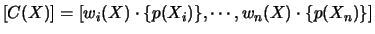 $\displaystyle [C(X)]=[w_{i}(X)\cdot \{p(X_{i})\},\cdots, w_{n}(X)\cdot \{p(X_{n})\}]$